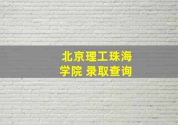 北京理工珠海学院 录取查询